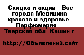 Скидка и акции - Все города Медицина, красота и здоровье » Парфюмерия   . Тверская обл.,Кашин г.